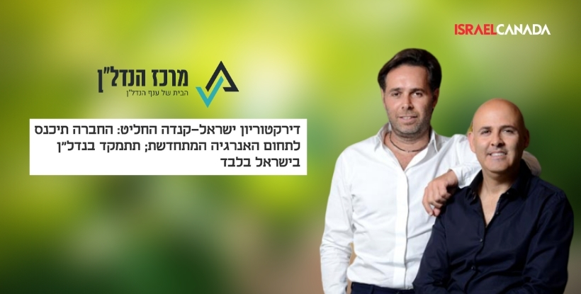 ישראל קנדה תיכנס לתחום האנרגיה הירוקה | מרכז הנדל”ן