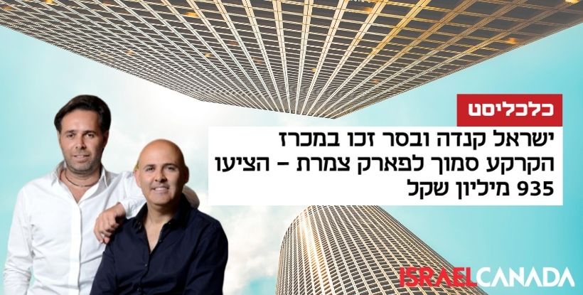 כלכליסט: ישראל קנדה זכתה במכרז על השטח ליד פארק צמרת | ברק רוזן ואסי טוכמאייר